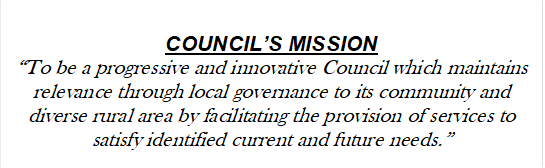 COUNCIL’S MISSION
“To be a progressive and innovative Council which maintains relevance through local governance to its community and diverse rural area by facilitating the provision of services to satisfy identified current and future needs.”

